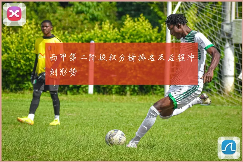 西甲第二阶段积分榜排名及后程冲刺形势