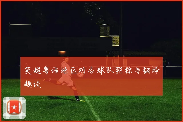 英超粤语地区对各球队昵称与翻译趣谈