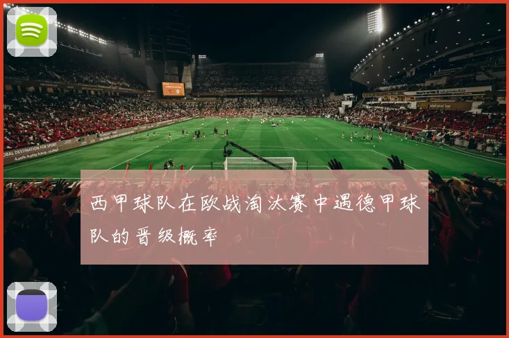 西甲球队在欧战淘汰赛中遇德甲球队的晋级概率